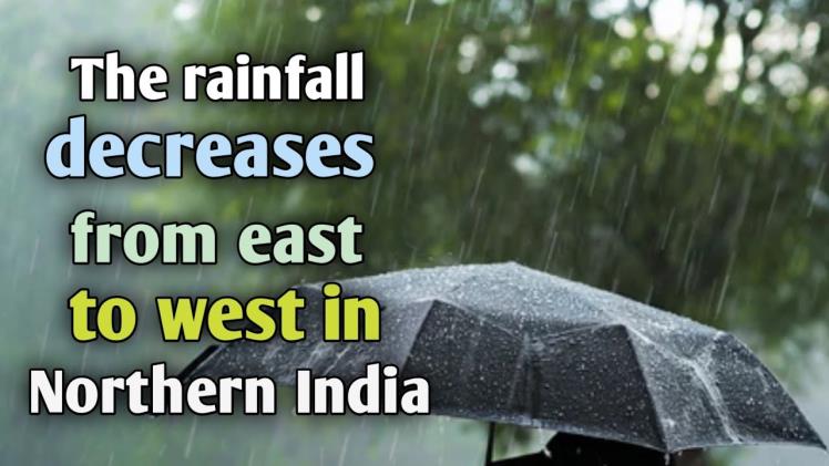 Why Does The Rainfall Decrease From East To West In Northern India
